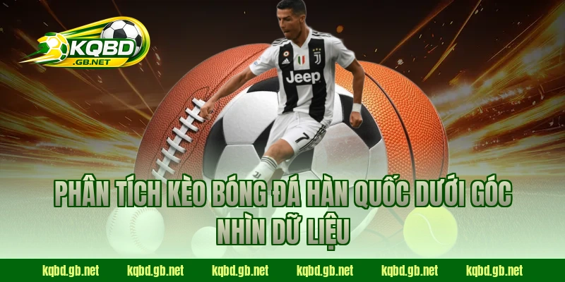 Phân tích kèo bóng đá Hàn Quốc dưới góc nhìn dữ liệu